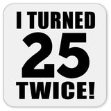 50th Birthday I Turned 25 Twice - Drink Coaster