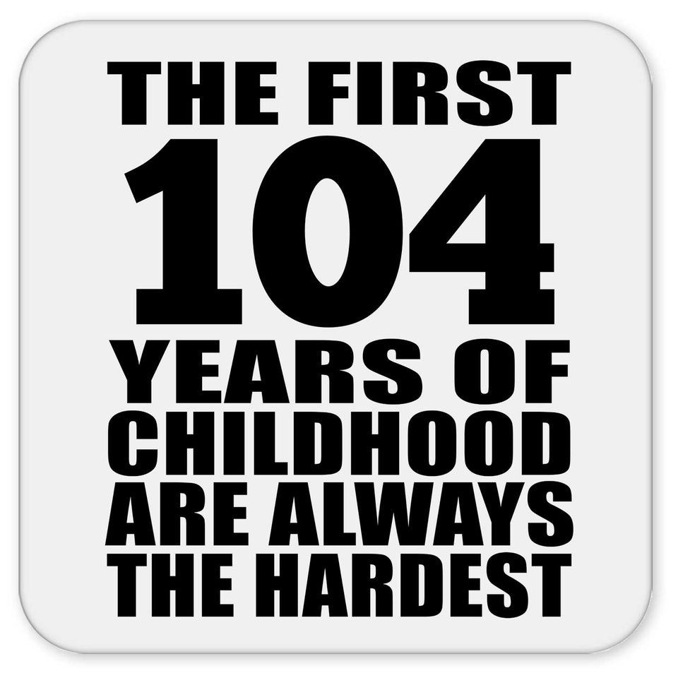 104th Birthday First 104 Years of Childhood Are The Hardest - Drink Coaster