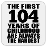 104th Birthday First 104 Years of Childhood Are The Hardest - Drink Coaster