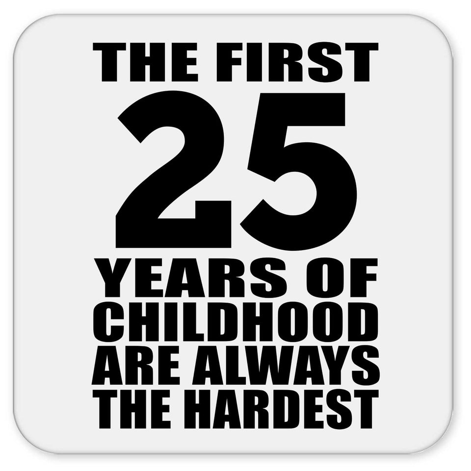 25th Birthday First 25 Years of Childhood Are The Hardest - Drink Coaster