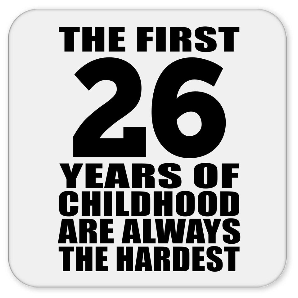 26th Birthday First 26 Years of Childhood Are The Hardest - Drink Coaster