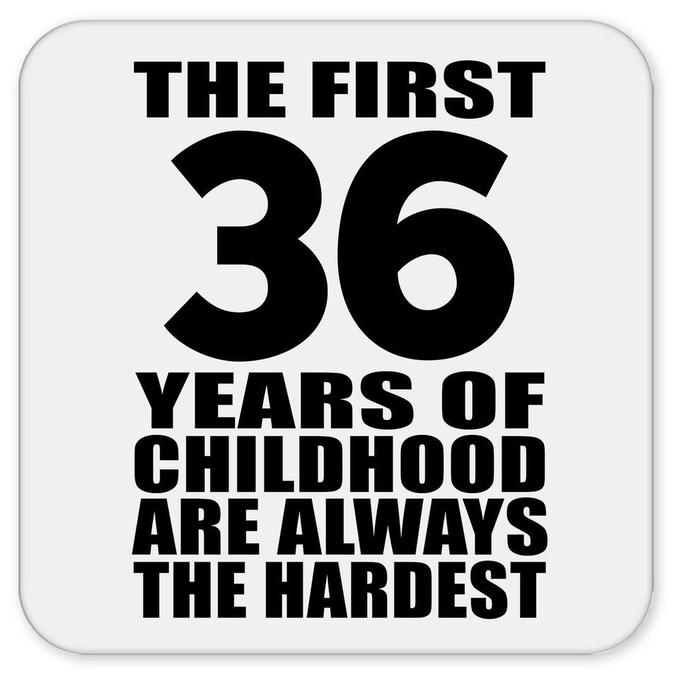 36th Birthday First 36 Years of Childhood Are The Hardest - Drink Coaster
