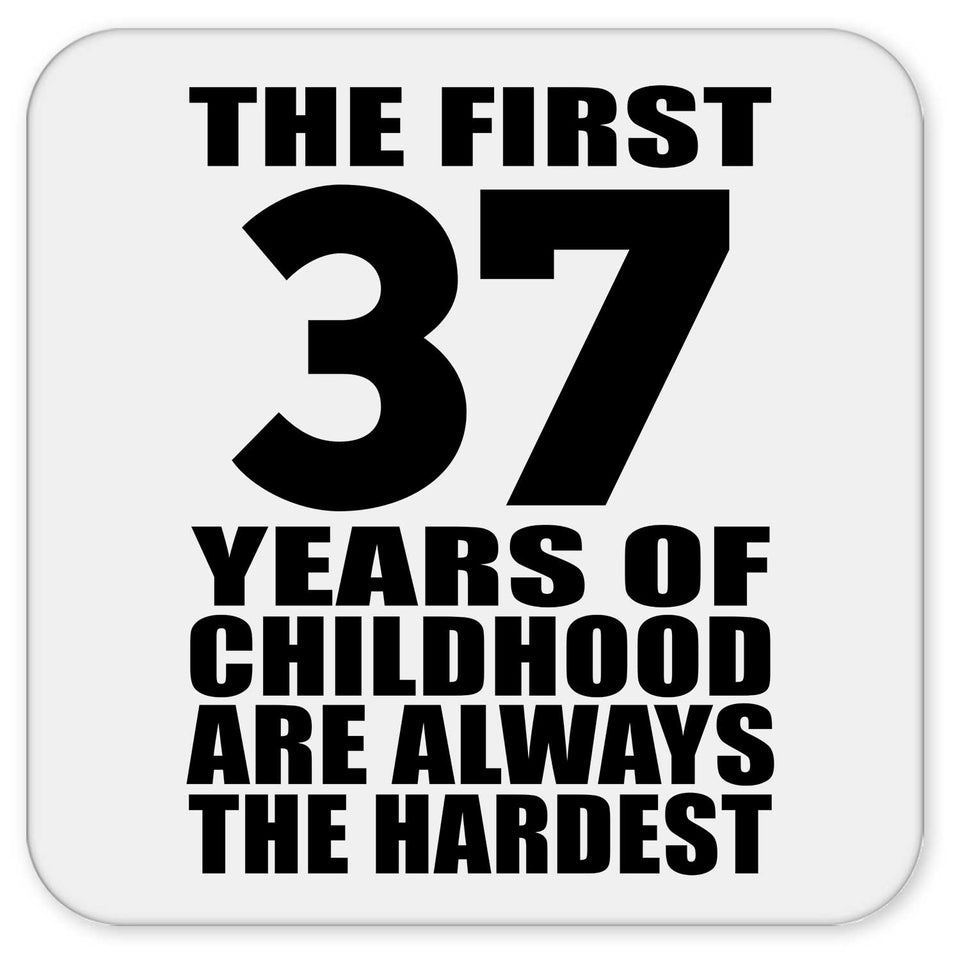 37th Birthday First 37 Years of Childhood Are The Hardest - Drink Coaster
