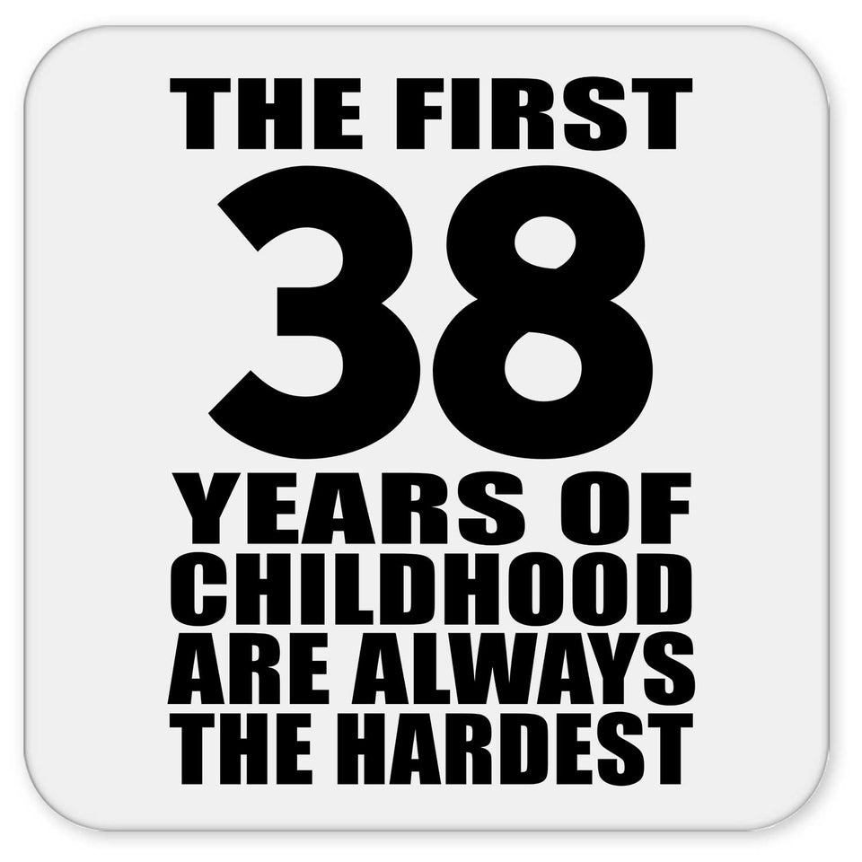 38th Birthday First 38 Years of Childhood Are The Hardest - Drink Coaster