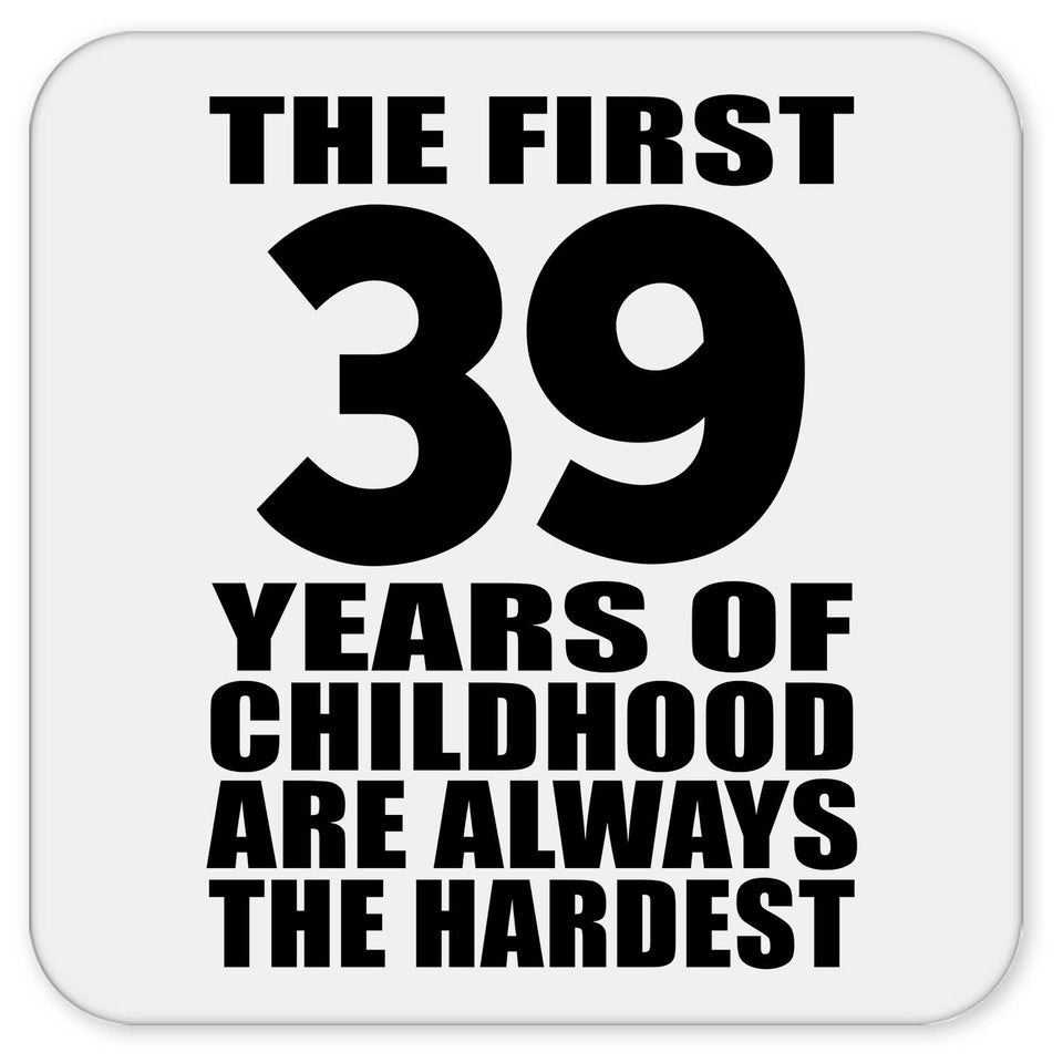 39th Birthday First 39 Years of Childhood Are The Hardest - Drink Coaster