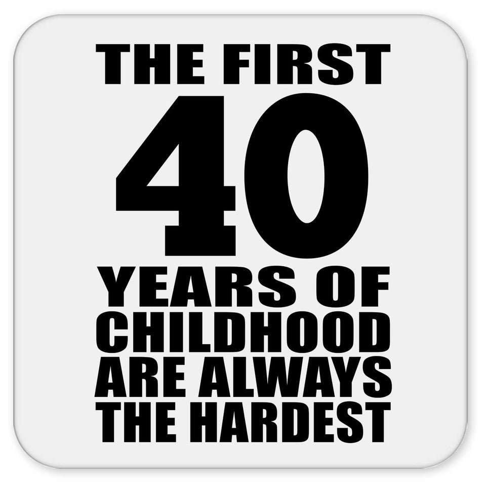 40th Birthday First 40 Years of Childhood Are The Hardest - Drink Coaster