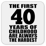 40th Birthday First 40 Years of Childhood Are The Hardest - Drink Coaster