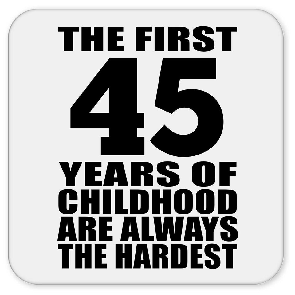 45th Birthday First 45 Years of Childhood Are The Hardest - Drink Coaster