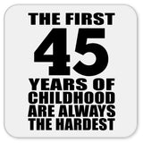45th Birthday First 45 Years of Childhood Are The Hardest - Drink Coaster