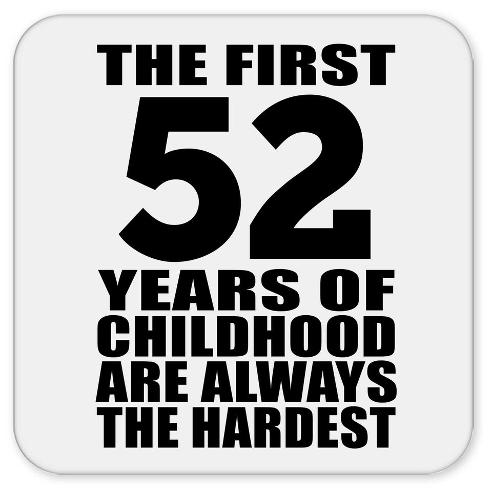 52nd Birthday First 52 Years of Childhood Are The Hardest - Drink Coaster