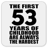 53rd Birthday First 53 Years of Childhood Are The Hardest - Drink Coaster