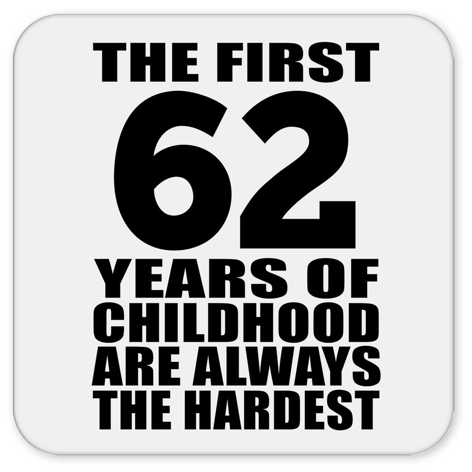62nd Birthday First 62 Years of Childhood Are The Hardest - Drink Coaster