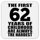 62nd Birthday First 62 Years of Childhood Are The Hardest - Drink Coaster