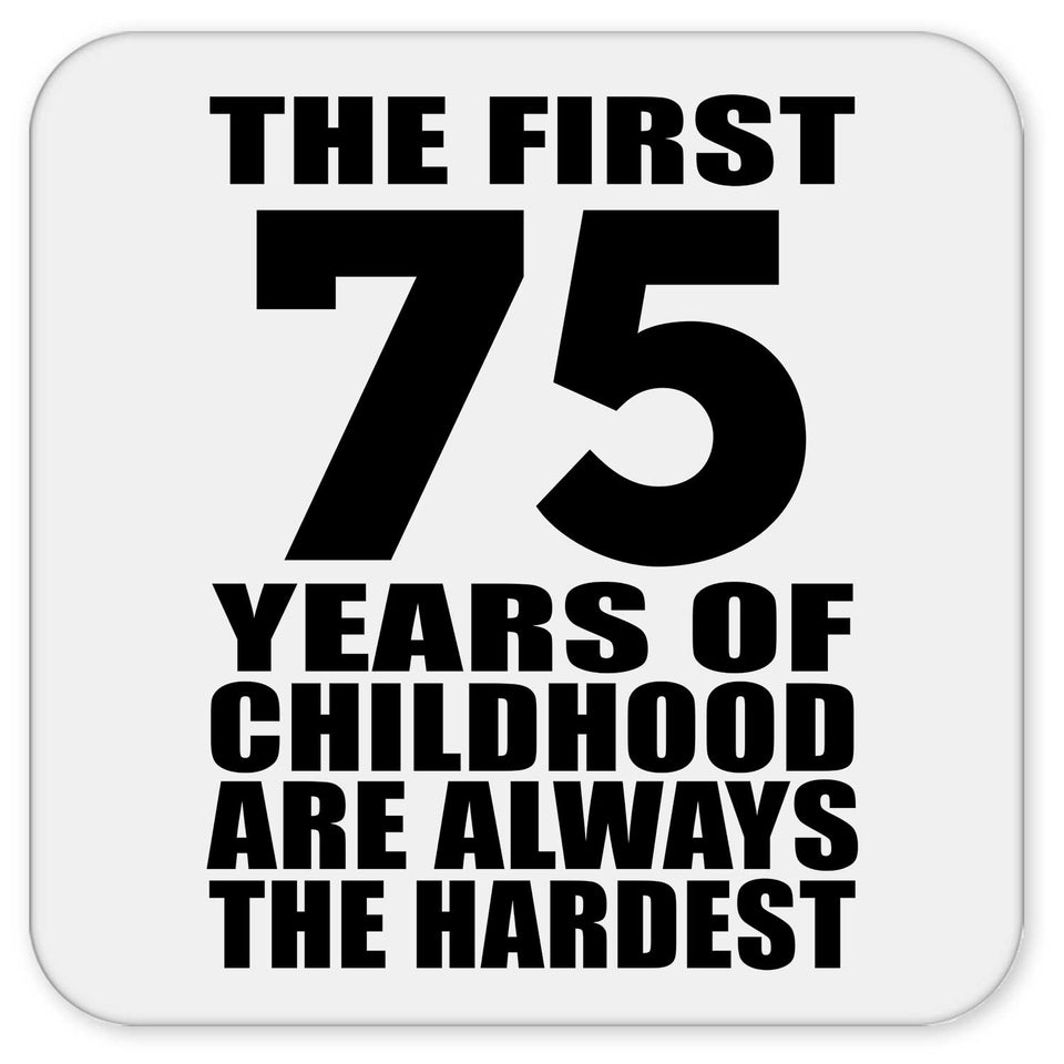 75th Birthday First 75 Years of Childhood Are The Hardest - Drink Coaster
