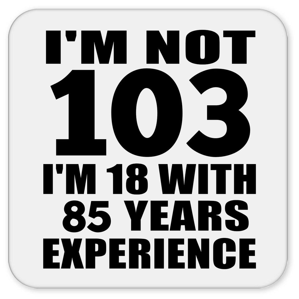103rd Birthday I'm Not 103 I'm 18 With 85 Years Experience - Drink Coaster
