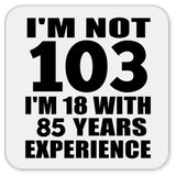 103rd Birthday I'm Not 103 I'm 18 With 85 Years Experience - Drink Coaster