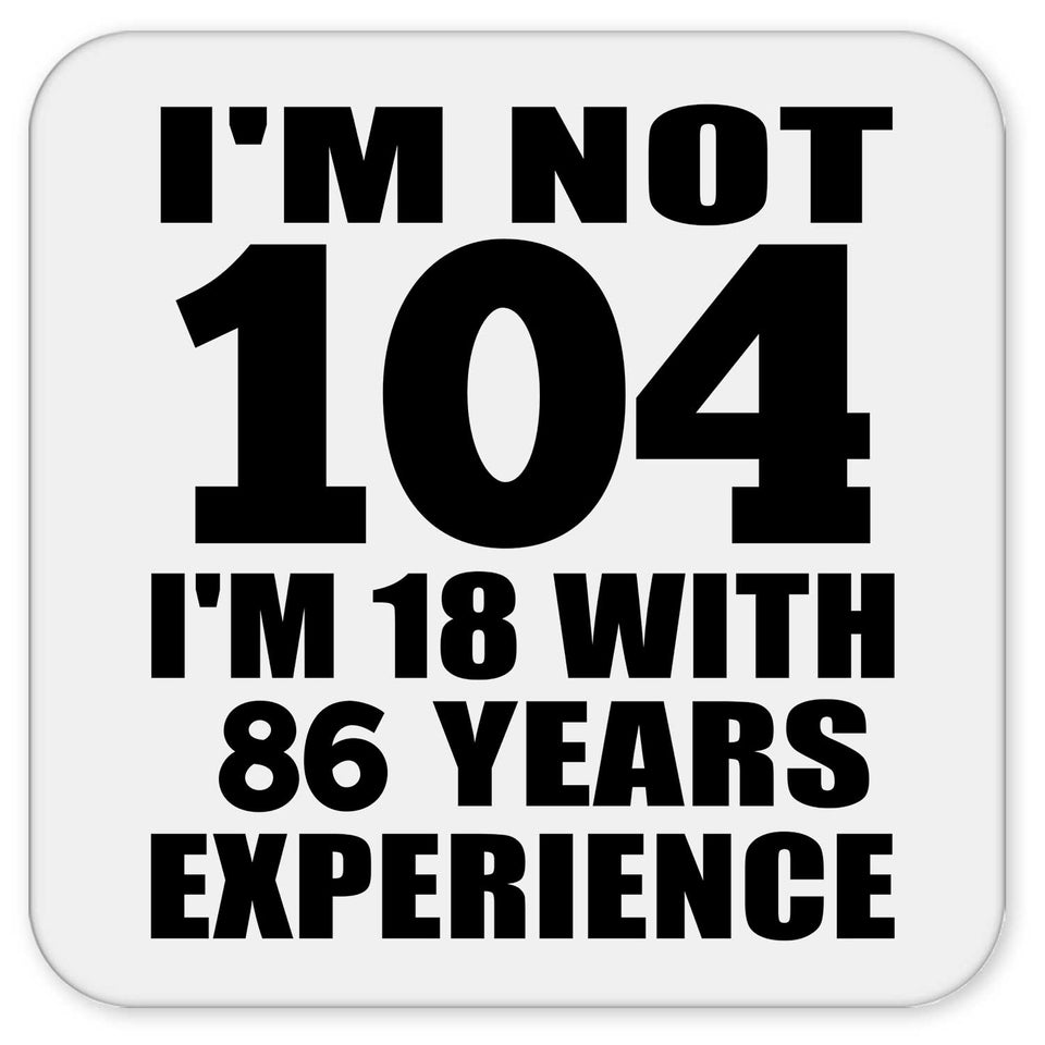 104th Birthday I'm Not 104 I'm 18 With 86 Years Experience - Drink Coaster