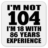 104th Birthday I'm Not 104 I'm 18 With 86 Years Experience - Drink Coaster