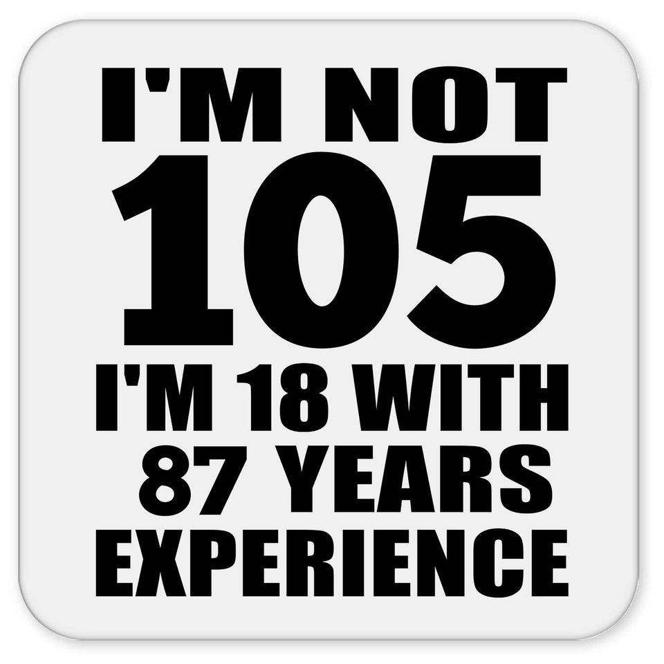 105th Birthday I'm Not 105 I'm 18 With 87 Years Experience - Drink Coaster