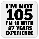 105th Birthday I'm Not 105 I'm 18 With 87 Years Experience - Drink Coaster