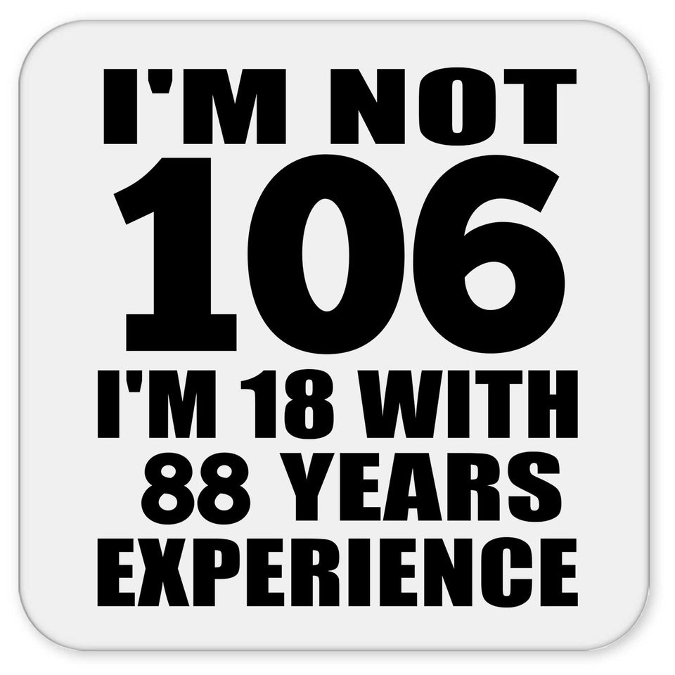 106th Birthday I'm Not 106 I'm 18 With 88 Years Experience - Drink Coaster