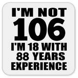 106th Birthday I'm Not 106 I'm 18 With 88 Years Experience - Drink Coaster