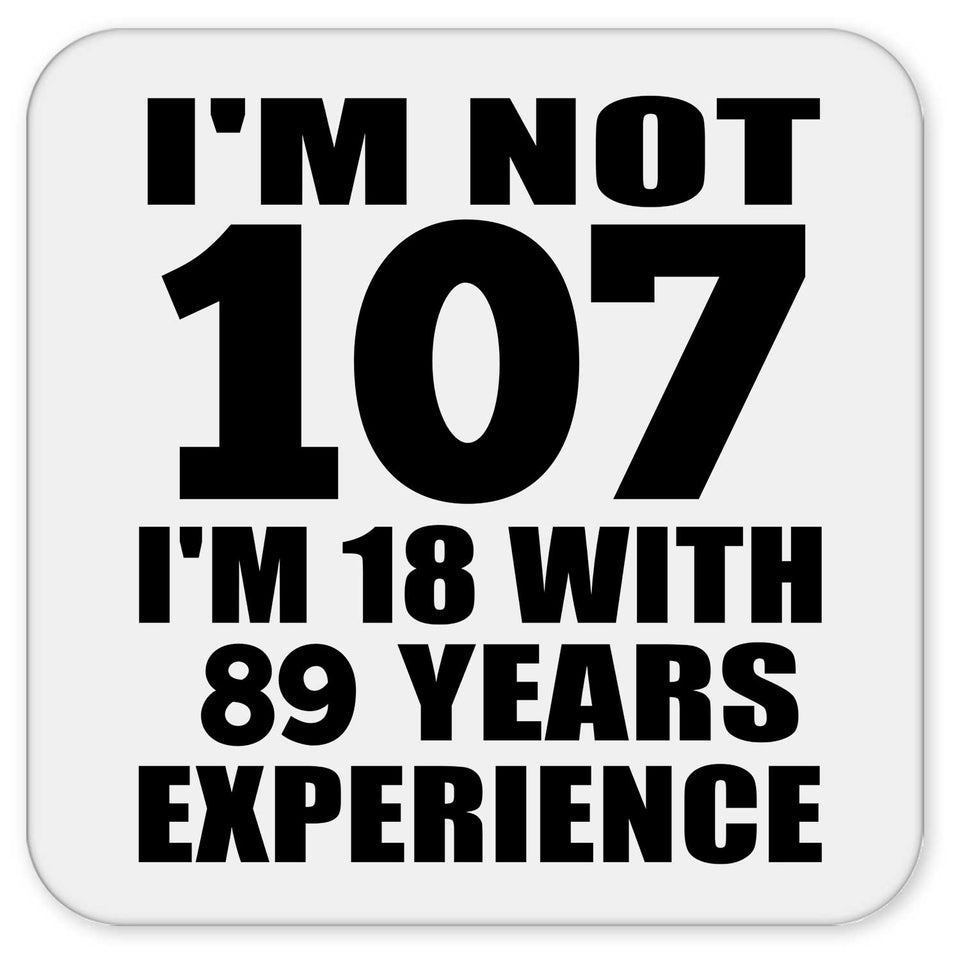 107th Birthday I'm Not 107 I'm 18 With 89 Years Experience - Drink Coaster