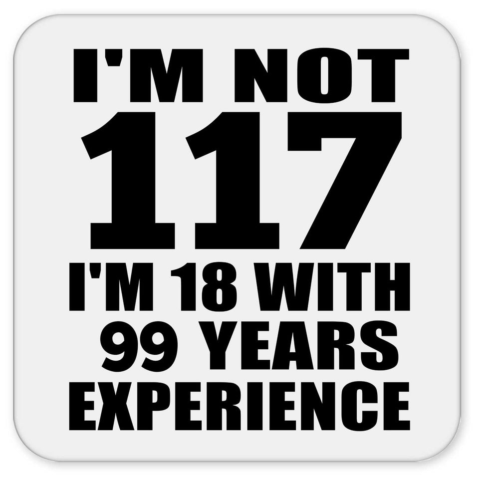 117th Birthday I'm Not 117 I'm 18 With 99 Years Experience - Drink Coaster