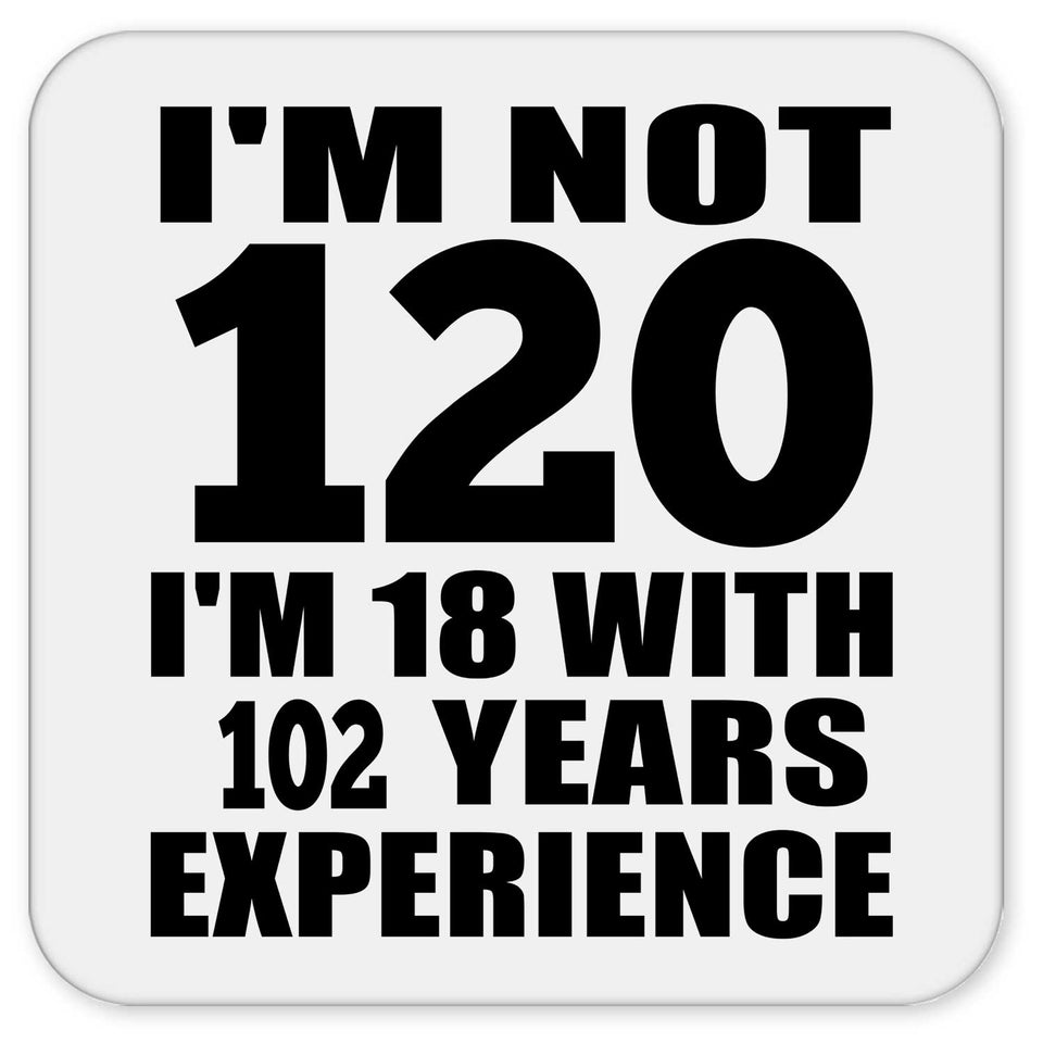 120th Birthday I'm Not 120 I'm 18 With 102 Years Experience - Drink Coaster