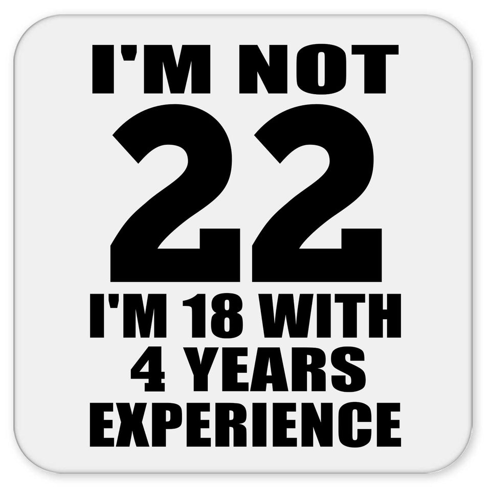 22nd Birthday I'm Not 22 I'm 18 With 4 Years Experience - Drink Coaster