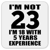 23rd Birthday I'm Not 23 I'm 18 With 5 Years Experience - Drink Coaster