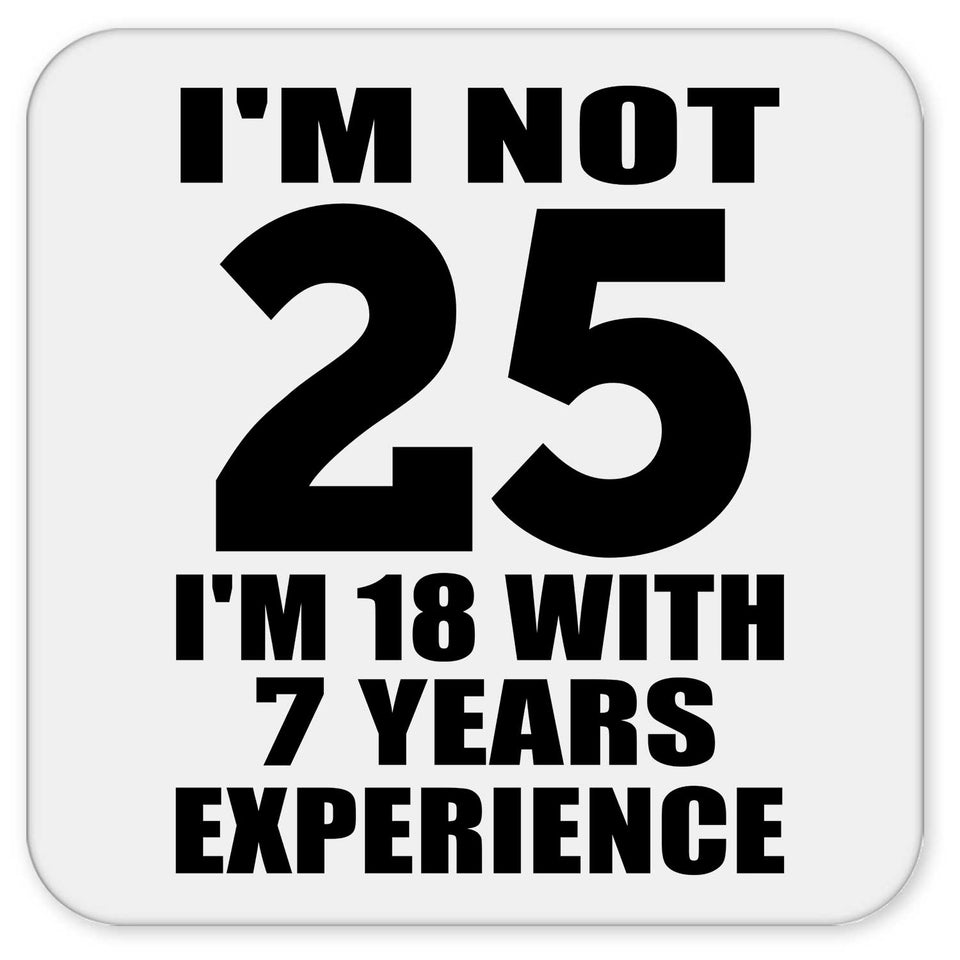 25th Birthday I'm Not 25 I'm 18 With 7 Years Experience - Drink Coaster