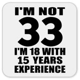 33rd Birthday I'm Not 33 I'm 18 With 15 Years Experience - Drink Coaster