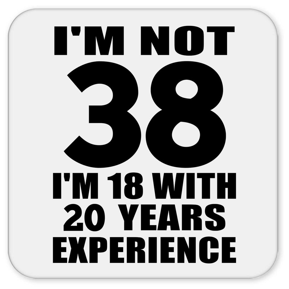 38th Birthday I'm Not 38 I'm 18 With 20 Years Experience - Drink Coaster