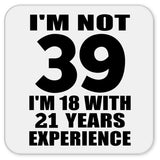 39th Birthday I'm Not 39 I'm 18 With 21 Years Experience - Drink Coaster