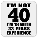 40th Birthday I'm Not 40 I'm 18 With 22 Years Experience - Drink Coaster