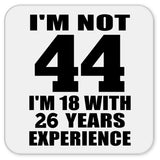 44th Birthday I'm Not 44 I'm 18 With 26 Years Experience - Drink Coaster