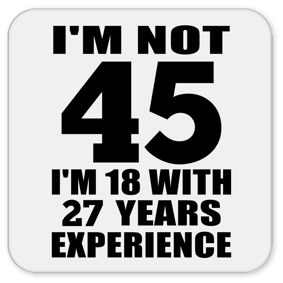 45th Birthday I'm Not 45 I'm 18 With 27 Years Experience - Drink Coaster