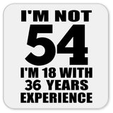 54th Birthday I'm Not 54 I'm 18 With 36 Years Experience - Drink Coaster