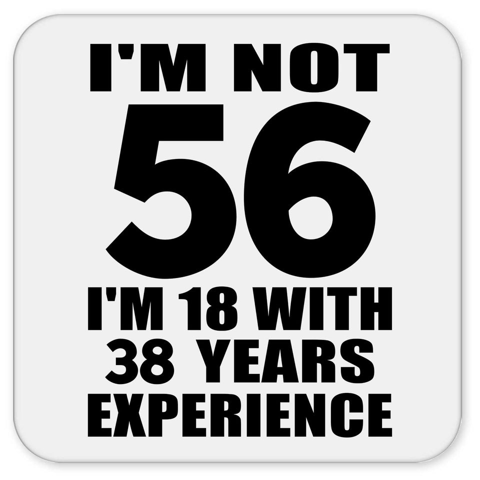 56th Birthday I'm Not 56 I'm 18 With 38 Years Experience - Drink Coaster