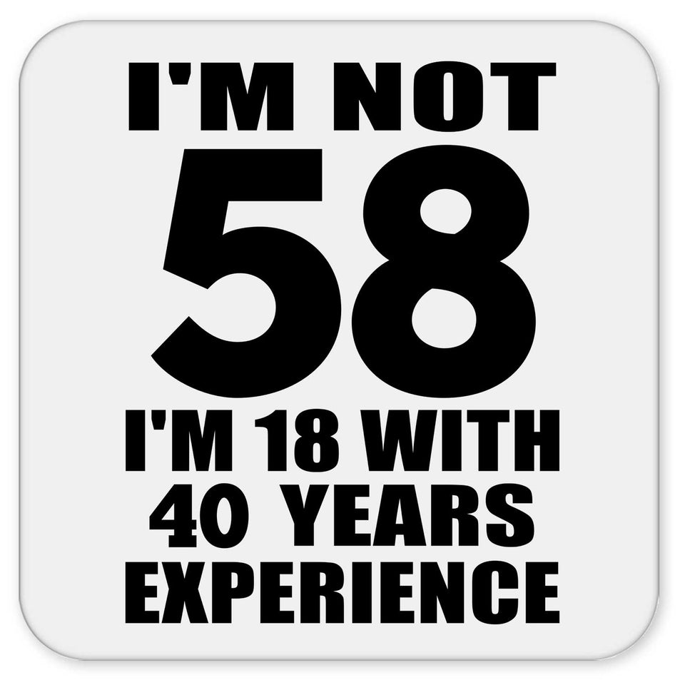 58th Birthday I'm Not 58 I'm 18 With 40 Years Experience - Drink Coaster
