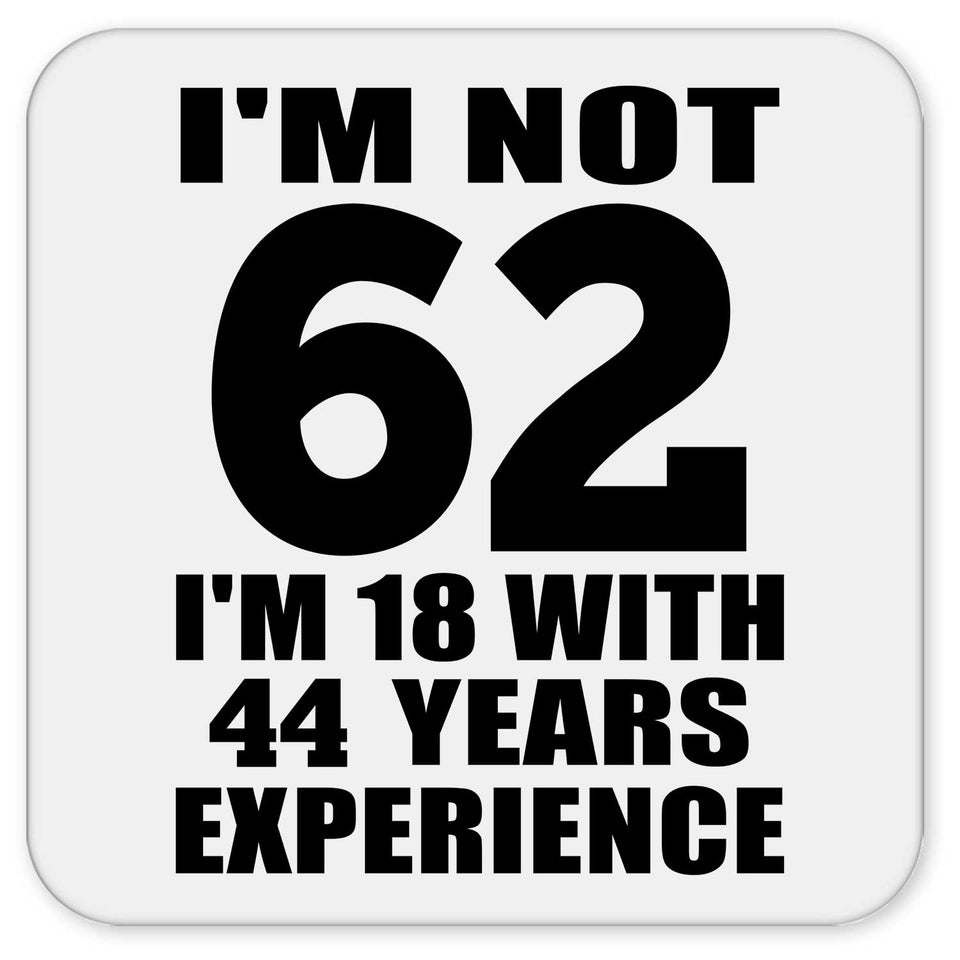 62nd Birthday I'm Not 62 I'm 18 With 44 Years Experience - Drink Coaster