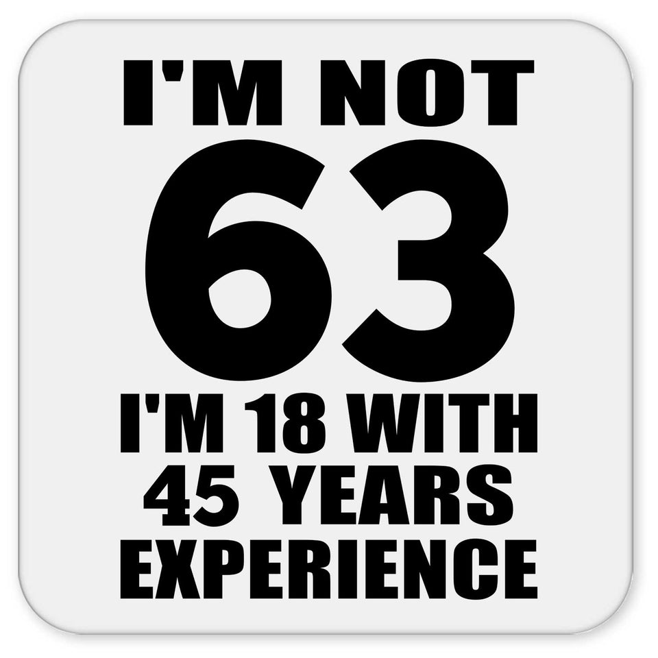 63rd Birthday I'm Not 63 I'm 18 With 45 Years Experience - Drink Coaster