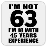 63rd Birthday I'm Not 63 I'm 18 With 45 Years Experience - Drink Coaster