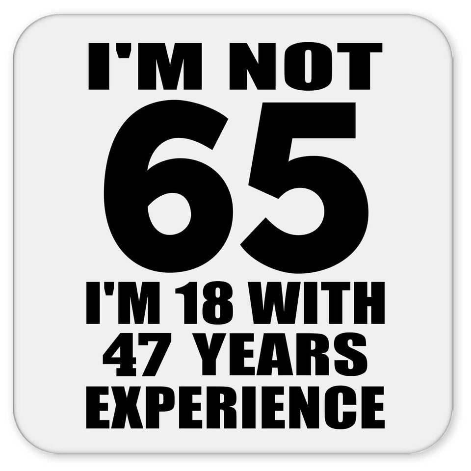 65th Birthday I'm Not 65 I'm 18 With 47 Years Experience - Drink Coaster