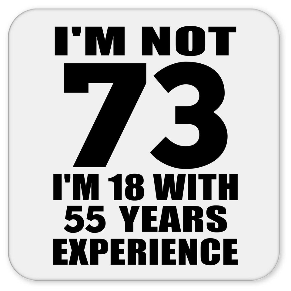 73rd Birthday I'm Not 73 I'm 18 With 55 Years Experience - Drink Coaster