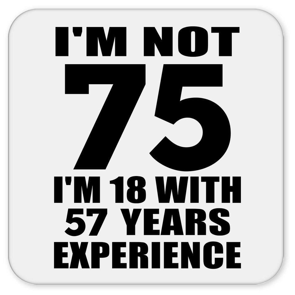 75th Birthday I'm Not 75 I'm 18 With 57 Years Experience - Drink Coaster