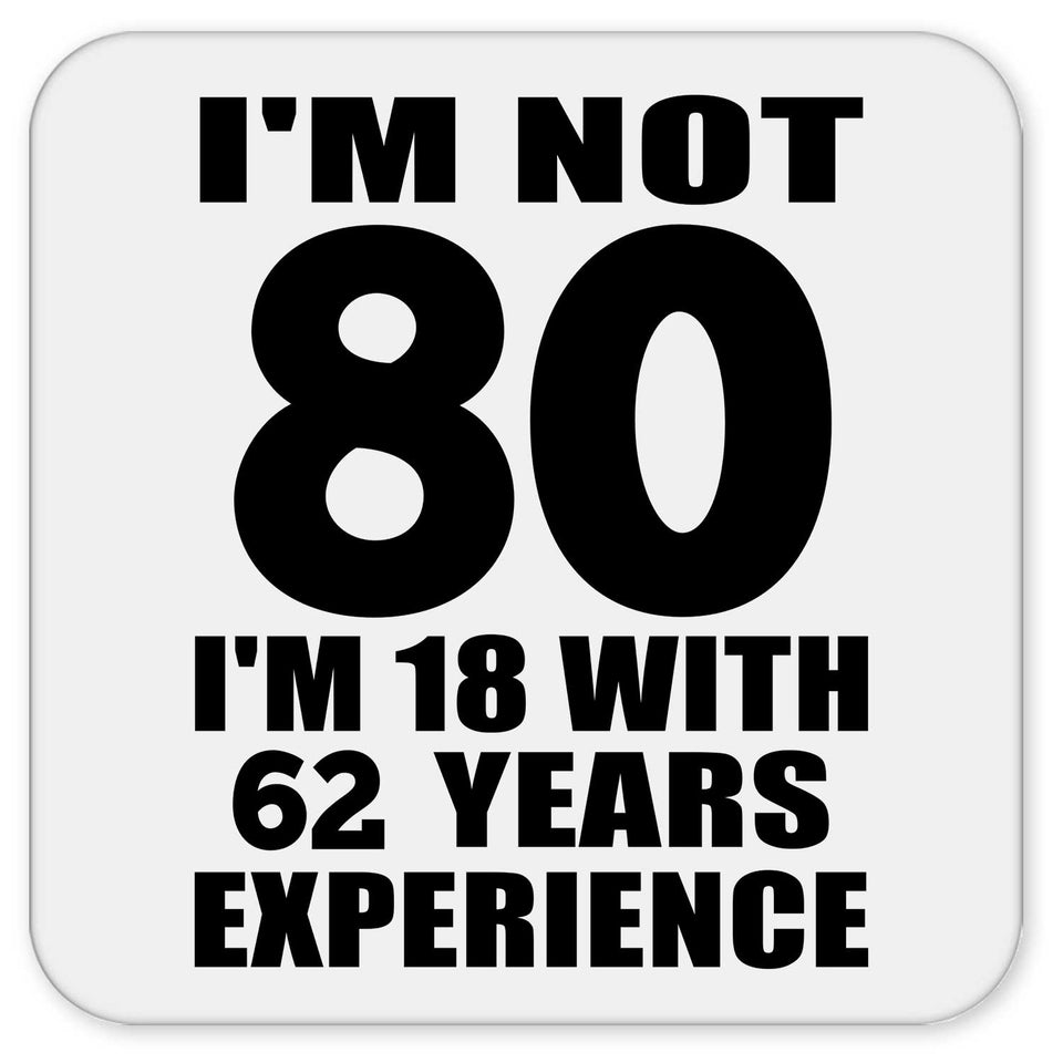 80th Birthday I'm Not 80 I'm 18 With 62 Years Experience - Drink Coaster