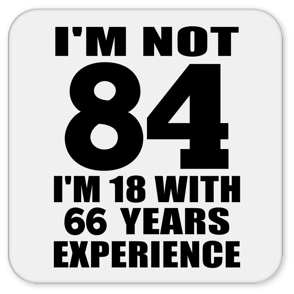 84th Birthday I'm Not 84 I'm 18 With 66 Years Experience - Drink Coaster