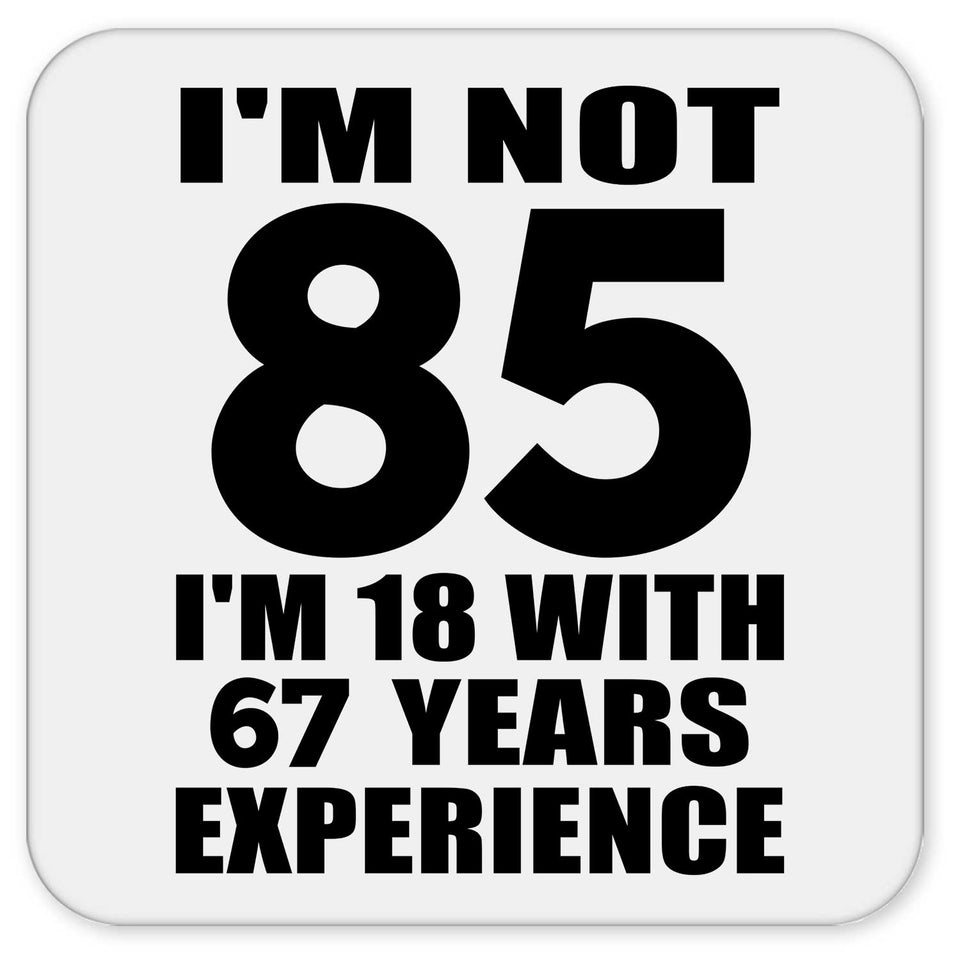 85th Birthday I'm Not 85 I'm 18 With 67 Years Experience - Drink Coaster